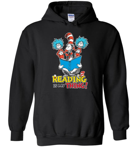 Reading Is My Thing Shirt Hoodie Sweater Dr Seuss Reading Read Books Lovers - Hoodie - Black / M