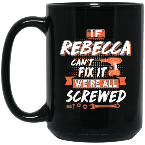 Rebecca Custom Name Gift If Rebecca Can’t Fix It We’re All Screwed 15 oz Black Mug - Black / One Size - Drinkware