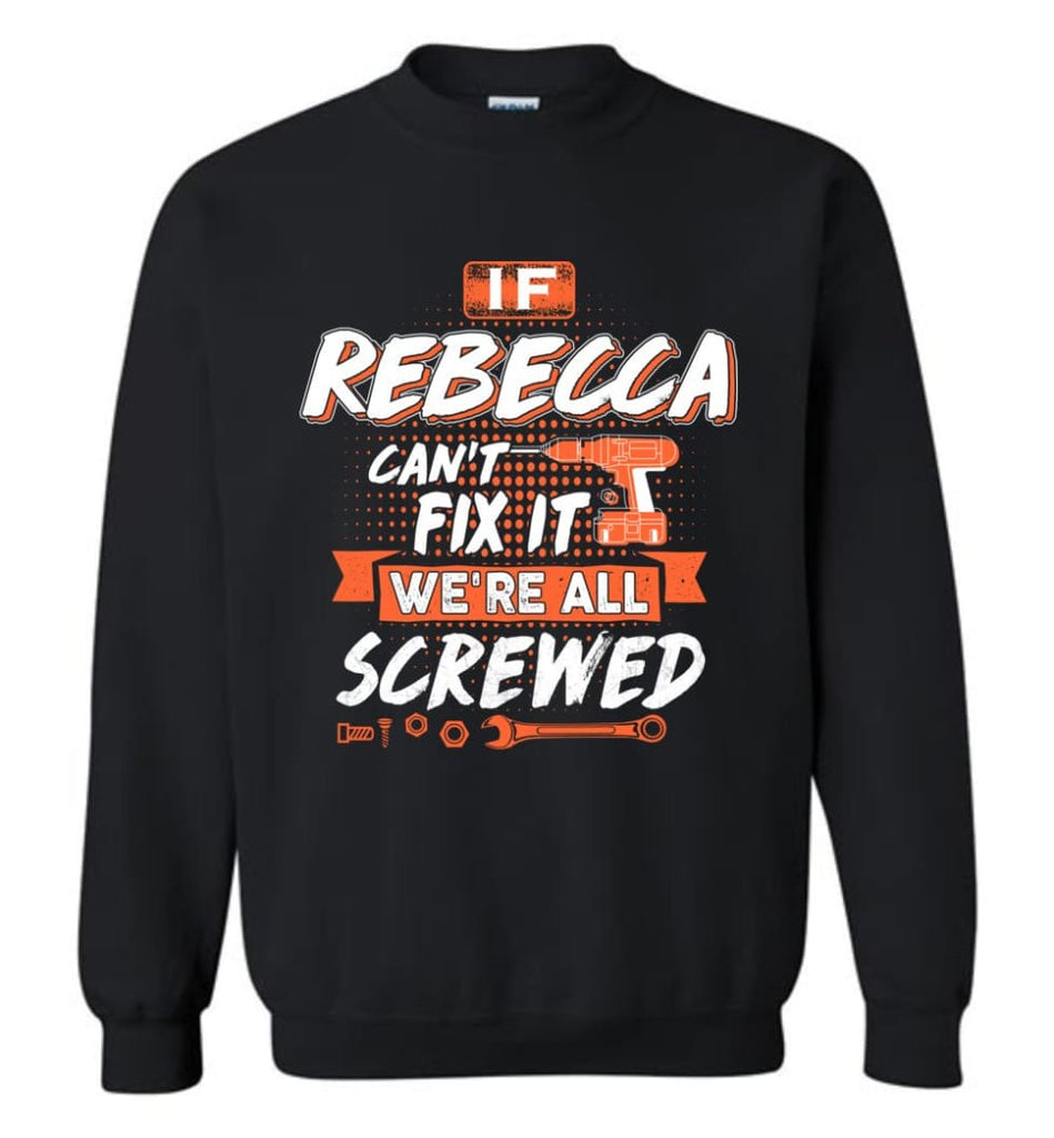Rebecca Custom Name Gift If Rebecca Can’t Fix It We’re All Screwed - Sweatshirt - Black / M - Sweatshirt