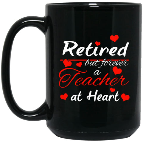 Retired But Forever A Teacher At Heart Teacher Gift Shirt 15 oz Black Mug - Black / One Size - Drinkware