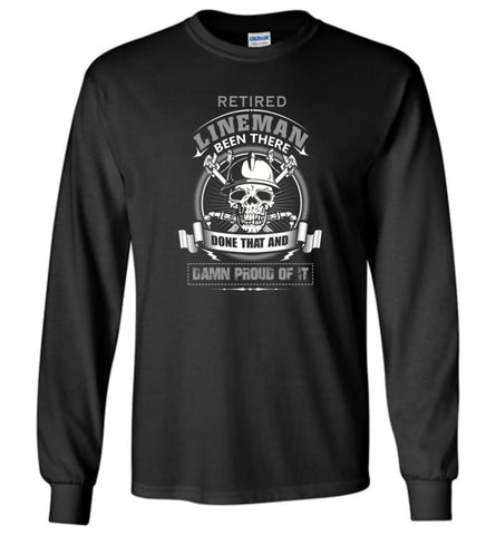Retired Lineman Been There Damn Proud Of It Best Lineman Gifts Long Sleeve T-Shirt - Black / M