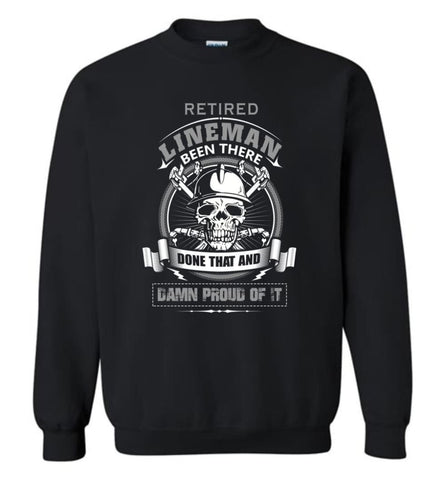 Retired Lineman Been There Damn Proud Of It Best Lineman Gifts Sweatshirt - Black / M
