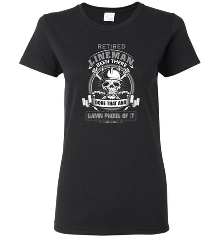 Retired Lineman Been There Damn Proud Of It Best Lineman Gifts - Women T-shirt - Black / M
