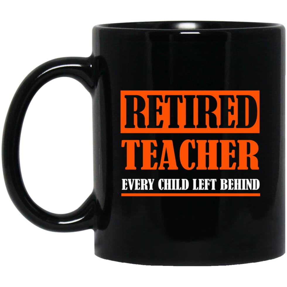 Retired Teacher Every Child Left Behind Teacher Gift 11 oz Black Mug - Black / One Size - Drinkware