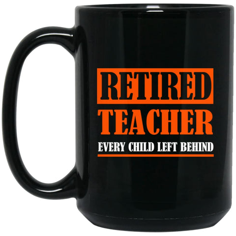 Retired Teacher Every Child Left Behind Teacher Gift 15 oz Black Mug - Black / One Size - Drinkware