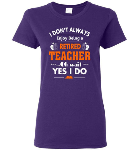 Retired Teacher Shirt Funny Retired Teacher Oh Wait Yes I Do Women Tee - Purple / M