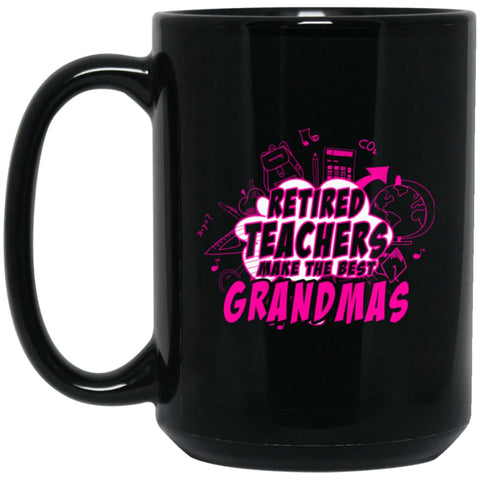 Retired Teachers Make The Best Grandmas Gift for Grandma Teacher 15 oz Black Mug - Black / One Size - Drinkware