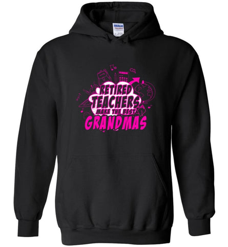 Retired Teachers Make The Best Grandmas Gift for Grandma Teacher Hoodie - Black / M