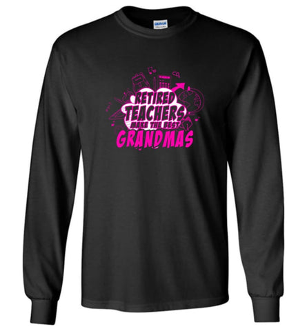 Retired Teachers Make The Best Grandmas Gift for Grandma Teacher Long Sleeve T-Shirt - Black / M