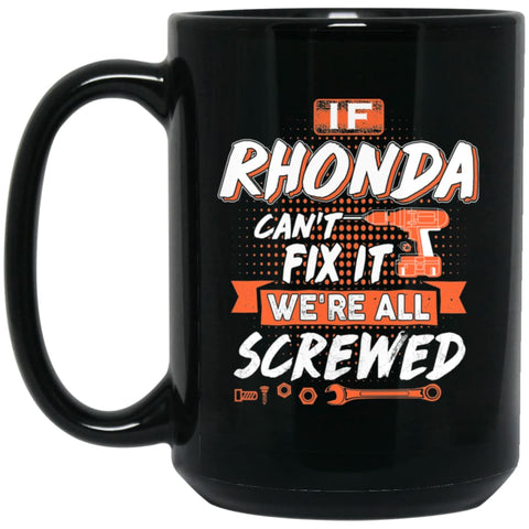 Rhonda Custom Name Gift If Rhonda Can’t Fix It We’re All Screwed 15 oz Black Mug - Black / One Size - Drinkware