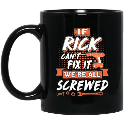 Rick Custom Name Gift If Rick Can’t Fix It We’re All Screwed 11 oz Black Mug - Black / One Size - Drinkware