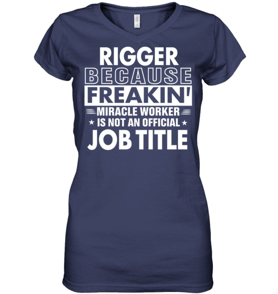 Rigger Because Freakin’ Miracle Worker Job Title Ladies V-Neck - Hanes Women’s Nano-T V-Neck / Navy / S - Apparel