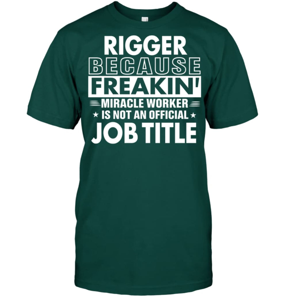 Rigger Because Freakin’ Miracle Worker Job Title T-shirt - Hanes Tagless Tee / Deep Forest / S - Apparel