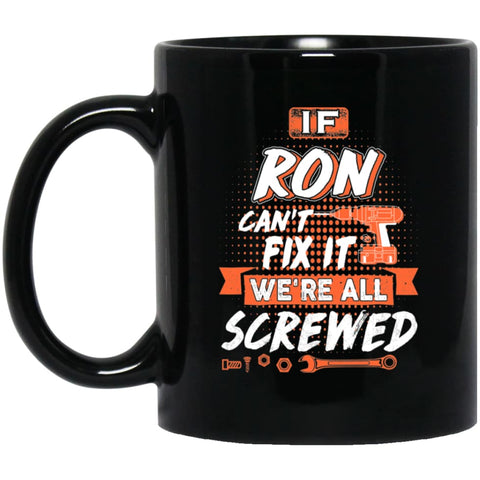 Ron Custom Name Gift If Ron Can’t Fix It We’re All Screwed 11 oz Black Mug - Black / One Size - Drinkware