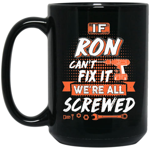 Ron Custom Name Gift If Ron Can’t Fix It We’re All Screwed 15 oz Black Mug - Black / One Size - Drinkware