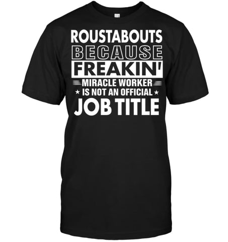 Roustabouts Because Freakin’ Miracle Worker Job Title T-shirt - Hanes Tagless Tee / Black / S - Apparel