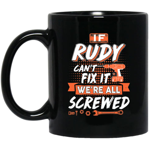 Rudy Custom Name Gift If Rudy Can’t Fix It We’re All Screwed 11 oz Black Mug - Black / One Size - Drinkware