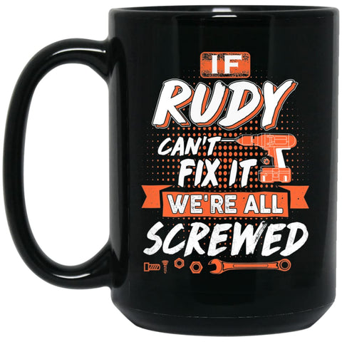 Rudy Custom Name Gift If Rudy Can’t Fix It We’re All Screwed 15 oz Black Mug - Black / One Size - Drinkware