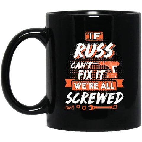 Russ Custom Name Gift If Russ Can’t Fix It We’re All Screwed 11 oz Black Mug - Black / One Size - Drinkware