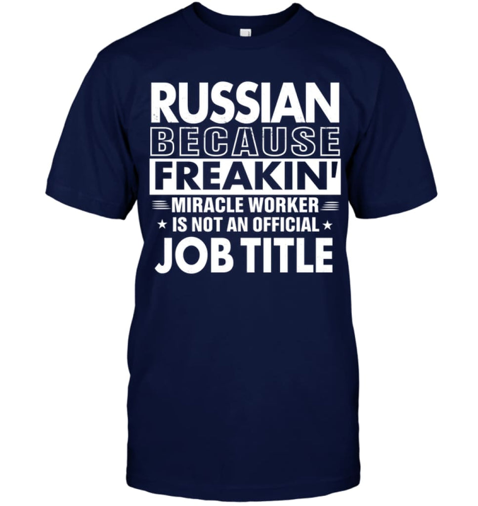 Russian Because Freakin’ Miracle Worker Job Title T-shirt - Hanes Tagless Tee / Navy / S - Apparel