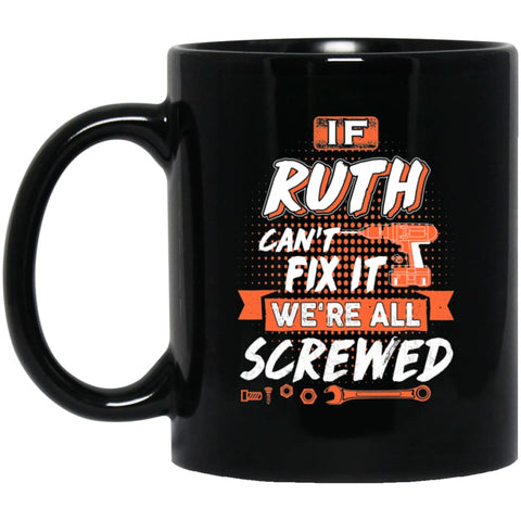 Ruth Custom Name Gift If Ruth Can’t Fix It We’re All Screwed 11 oz Black Mug - Black / One Size - Drinkware