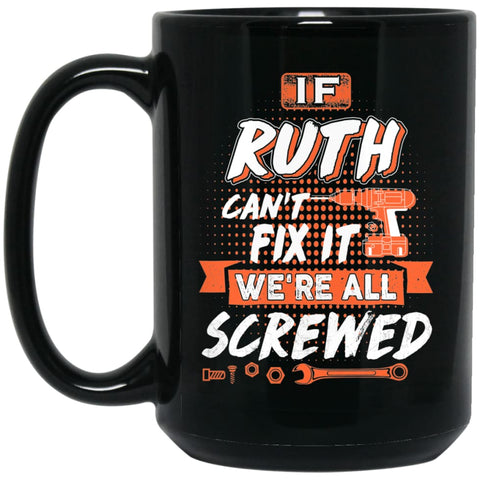 Ruth Custom Name Gift If Ruth Can’t Fix It We’re All Screwed 15 oz Black Mug - Black / One Size - Drinkware
