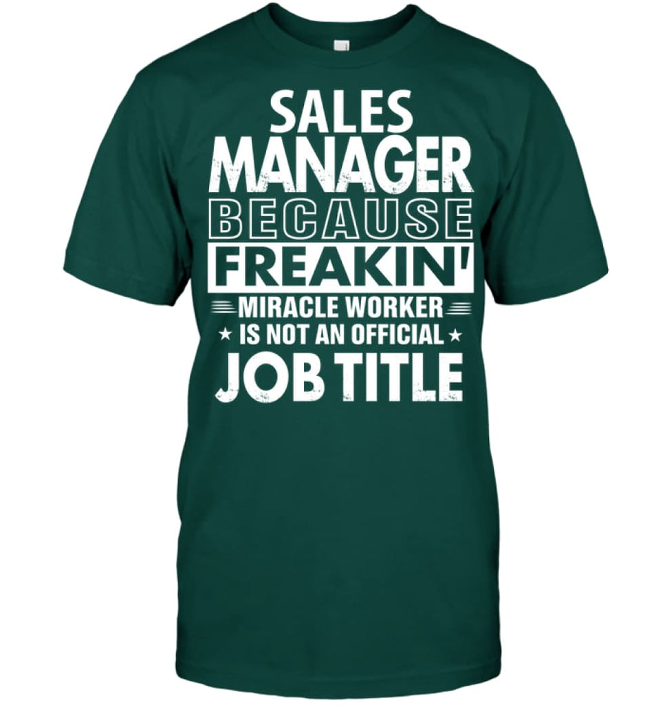 Sales Manager Because Freakin’ Miracle Worker Job Title T-shirt - Hanes Tagless Tee / Deep Forest / S - Apparel