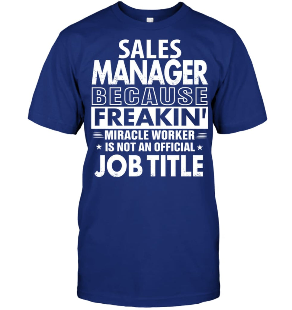 Sales Manager Because Freakin’ Miracle Worker Job Title T-shirt - Hanes Tagless Tee / Deep Royal / S - Apparel
