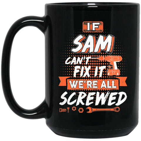 Sam Custom Name Gift If Sam Can’t Fix It We’re All Screwed 15 oz Black Mug - Black / One Size - Drinkware