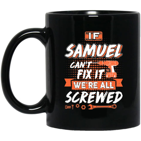 Samuel Custom Name Gift If Samuel Can’t Fix It We’re All Screwed 11 oz Black Mug - Black / One Size - Drinkware