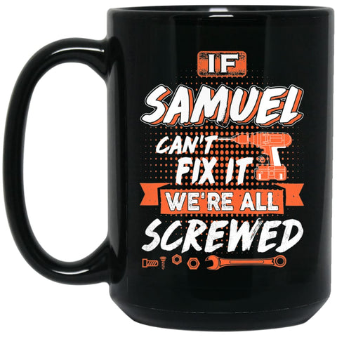 Samuel Custom Name Gift If Samuel Can’t Fix It We’re All Screwed 15 oz Black Mug - Black / One Size - Drinkware
