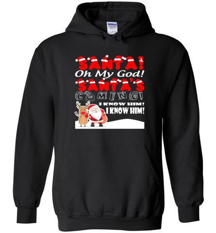 Santa Oh My God Santa’s Coming I Know Him Hoodie - Black / M