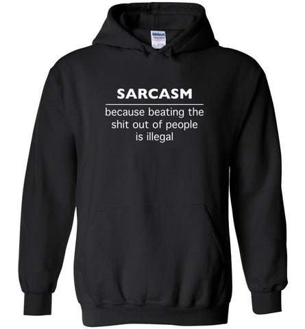 Sarcasm because beating the shit out of people is illegal - Hoodie - Black / M