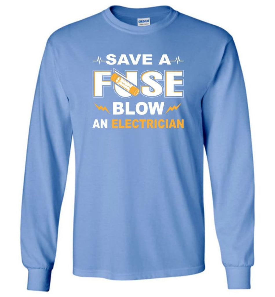 Save A Fuse Blow An Electrician Electrician Gift Long Sleeve T-Shirt - Carolina Blue / M