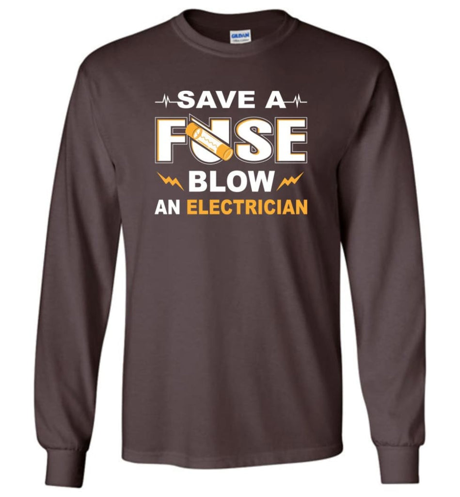 Save A Fuse Blow An Electrician Electrician Gift Long Sleeve T-Shirt - Dark Chocolate / M