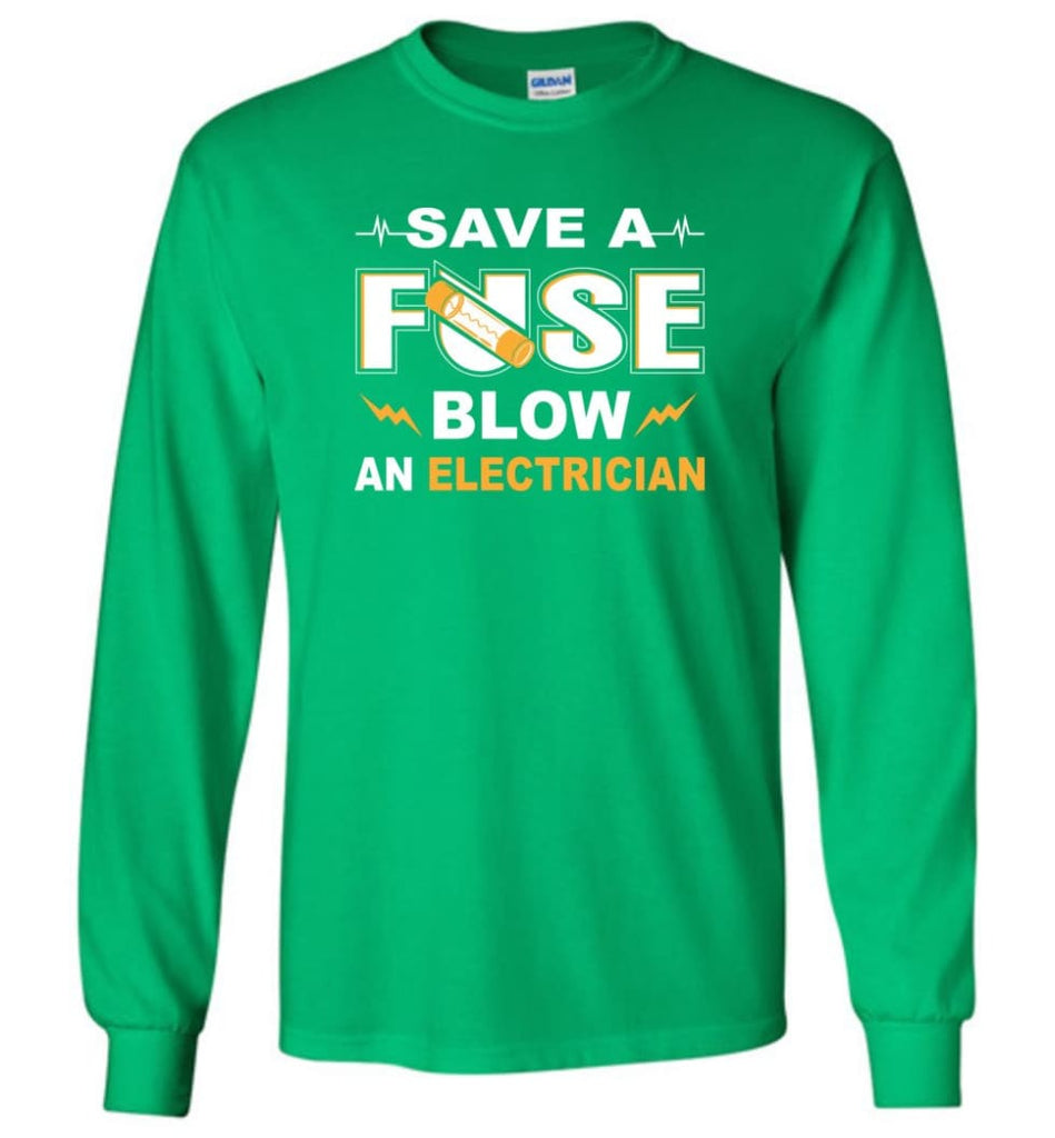 Save A Fuse Blow An Electrician Electrician Gift Long Sleeve T-Shirt - Irish Green / M