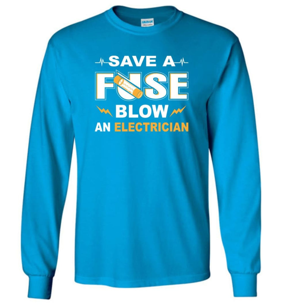 Save A Fuse Blow An Electrician Electrician Gift Long Sleeve T-Shirt - Sapphire / M