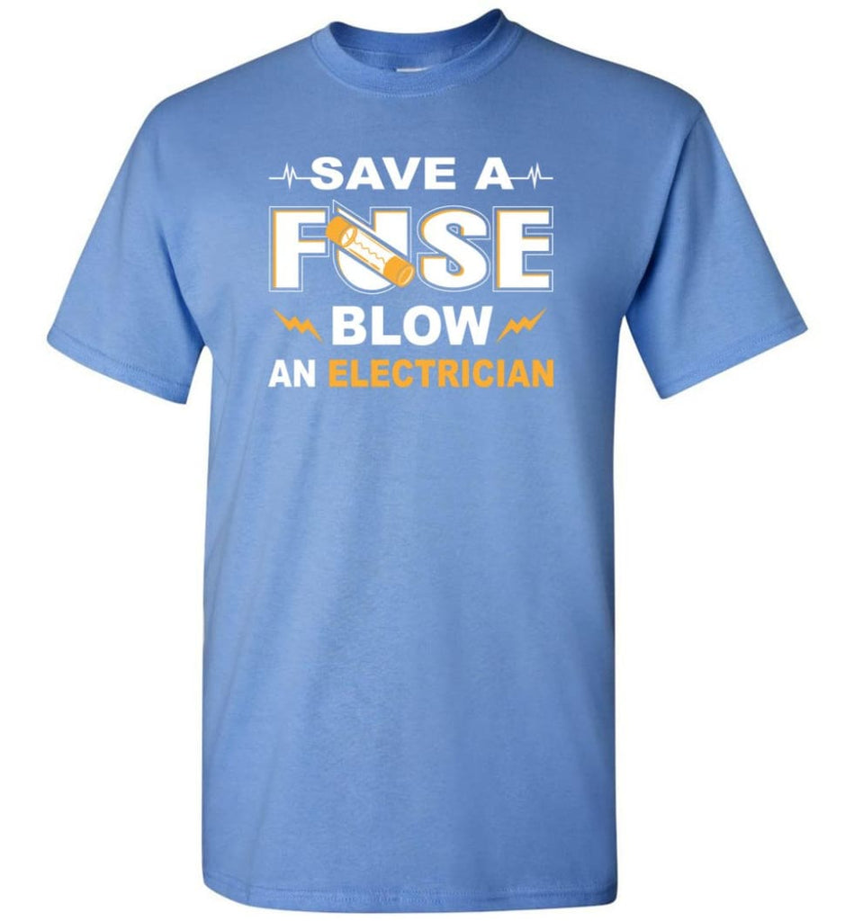 Save A Fuse Blow An Electrician Electrician Gift T-Shirt - Carolina Blue / S
