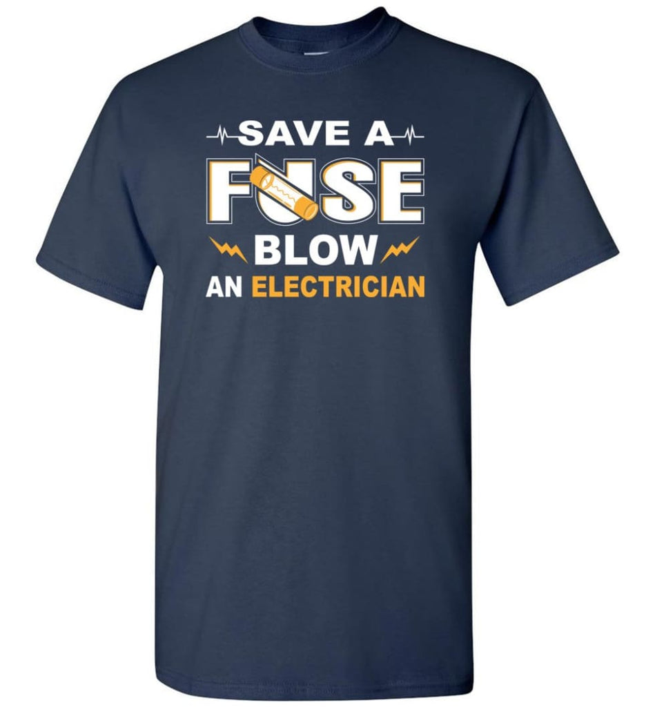 Save A Fuse Blow An Electrician Electrician Gift T-Shirt - Navy / S