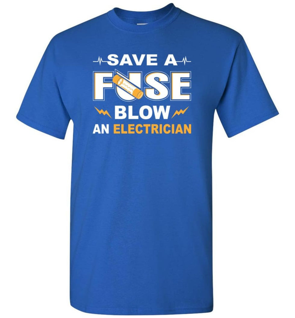 Save A Fuse Blow An Electrician Electrician Gift T-Shirt - Royal / S