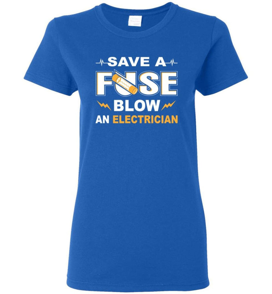 Save A Fuse Blow An Electrician Electrician Gift Women Tee - Royal / M