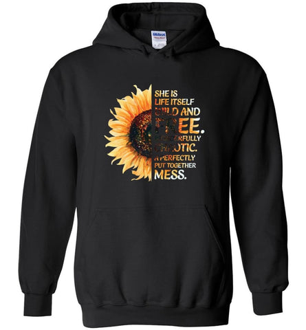 She Was Life Itself Wild And Free Wonderfully Chaotic A Perfectly Put Together Mess Sunflower - Hoodie - Black / M - 
