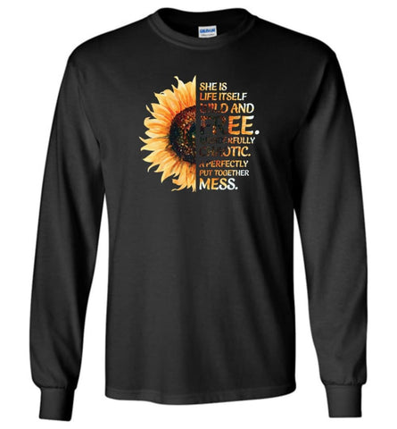 She Was Life Itself Wild And Free Wonderfully Chaotic A Perfectly Put Together Mess Sunflower - Long Sleeve - Black / M 