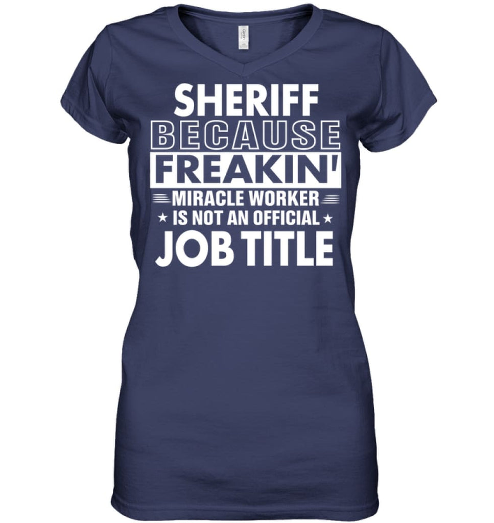 Sheriff Because Freakin’ Miracle Worker Job Title Ladies V-Neck - Hanes Women’s Nano-T V-Neck / Navy / S - Apparel