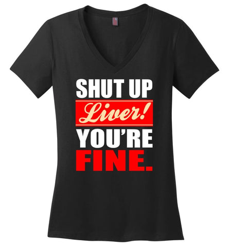 Shut Up Liver You’re Fine - Ladies V-Neck - Black / M