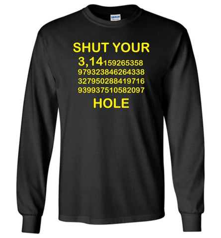 Shut Your Pi Hole Shirt Math Teacher Gift Funny Pi - Long Sleeve T-Shirt - Black / M