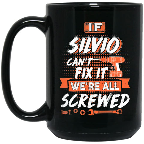 Silvio Custom Name Gift If Silvio Can’t Fix It We’re All Screwed 15 oz Black Mug - Black / One Size - Drinkware