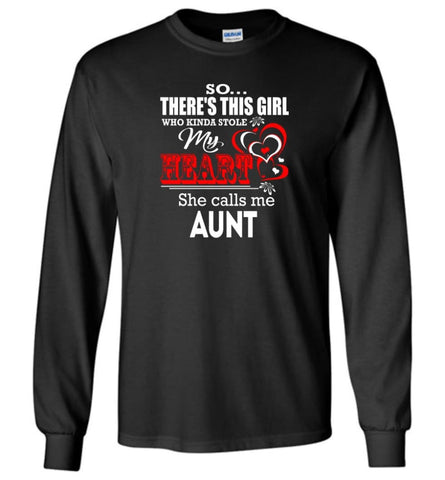 So There's This Girl Who Kinda Stole My Heart He Calls Me Aunt - Long Sleeve T-Shirt