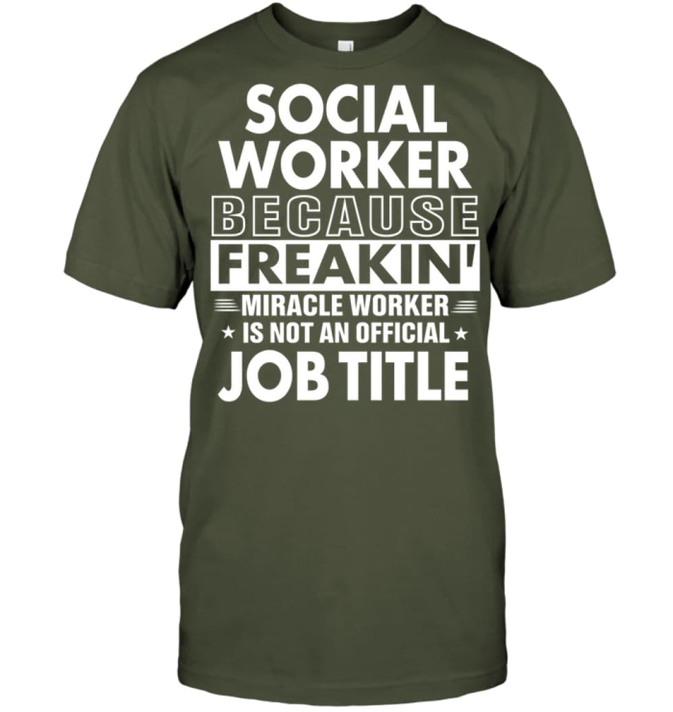 Social Because Freakin’ Miracle Worker Job Title T-shirt - Hanes Tagless Tee / Fatigue Green / S - Apparel