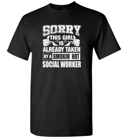 SOCIAL WORKER Shirt Sorry This Girl Is Already Taken By A Smokin’ Hot - Short Sleeve T-Shirt - Black / S